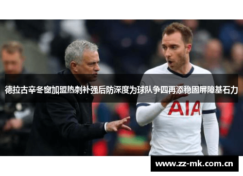 德拉古辛冬窗加盟热刺补强后防深度为球队争四再添稳固屏障基石力 德拉古辛冬窗加盟热刺补强后防深度为球队争四再添稳固屏障基石力